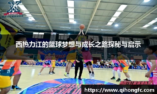 西热力江的篮球梦想与成长之路探秘与启示